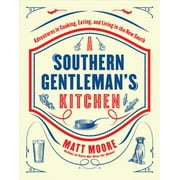Southern Living A Southern Gentleman's Kitchen : Adventures in Cooking, Eating, and Living in the New South